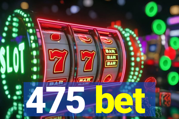 475 bet